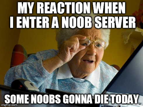 Some Noobs Gonna Die Today | MY REACTION WHEN I ENTER A NOOB SERVER SOME NOOBS GONNA DIE TODAY | image tagged in memes,grandma finds the internet | made w/ Imgflip meme maker