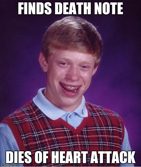 Bad Luck Brian Meme | FINDS DEATH NOTE DIES OF HEART ATTACK | image tagged in memes,bad luck brian | made w/ Imgflip meme maker