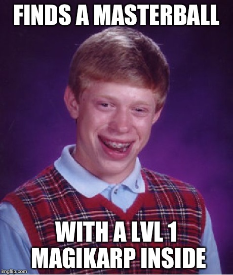 When Brian plays Pokemon | FINDS A MASTERBALL WITH A LVL 1 MAGIKARP INSIDE | image tagged in memes,bad luck brian,pokemon | made w/ Imgflip meme maker