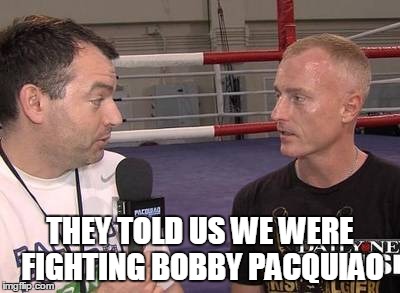 THEY TOLD US WE WERE FIGHTING BOBBY PACQUIAO | made w/ Imgflip meme maker
