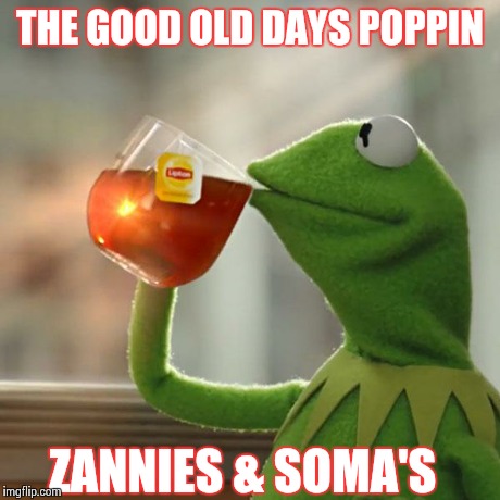 But That's None Of My Business | THE GOOD OLD DAYS POPPIN ZANNIES & SOMA'S | image tagged in memes,but thats none of my business,kermit the frog | made w/ Imgflip meme maker