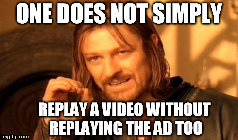 Especially on news sites | ONE DOES NOT SIMPLY REPLAY A VIDEO WITHOUT REPLAYING THE AD TOO | image tagged in memes,one does not simply,ads | made w/ Imgflip meme maker