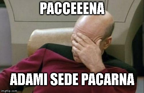 Captain Picard Facepalm | PACCEEENA ADAMI SEDE PACARNA | image tagged in memes,captain picard facepalm | made w/ Imgflip meme maker