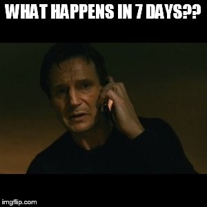 Oh no! Liam watched the tape! (Pretty sure only horror movie buffs will get this one.) | WHAT HAPPENS IN 7 DAYS?? | image tagged in memes,liam neeson taken | made w/ Imgflip meme maker