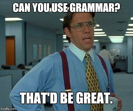 CAN YOU USE GRAMMAR? THAT'D BE GREAT. | image tagged in memes,that would be great | made w/ Imgflip meme maker