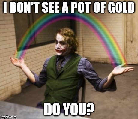 Joker Rainbow Hands | I DON'T SEE A POT OF GOLD DO YOU? | image tagged in memes,joker rainbow hands | made w/ Imgflip meme maker