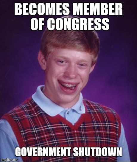 Bad luck congressman | BECOMES MEMBER OF CONGRESS GOVERNMENT SHUTDOWN | image tagged in memes,bad luck brian | made w/ Imgflip meme maker