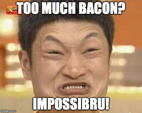 Impossibru Guy Original | TOO MUCH BACON? IMPOSSIBRU! | image tagged in memes,impossibru guy original | made w/ Imgflip meme maker