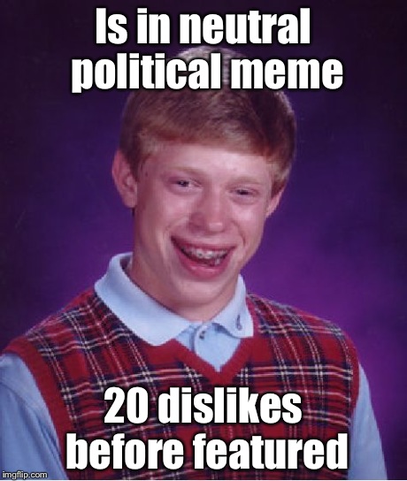 Bad Luck Brian Meme | Is in neutral political meme 20 dislikes before featured | image tagged in memes,bad luck brian | made w/ Imgflip meme maker