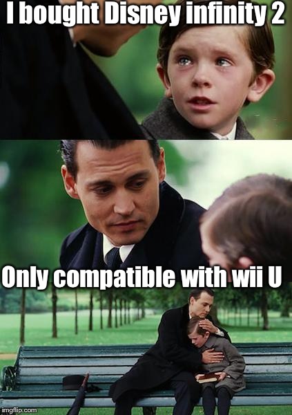 Finding Neverland Meme | I bought Disney infinity 2 Only compatible with wii U | image tagged in memes,finding neverland | made w/ Imgflip meme maker