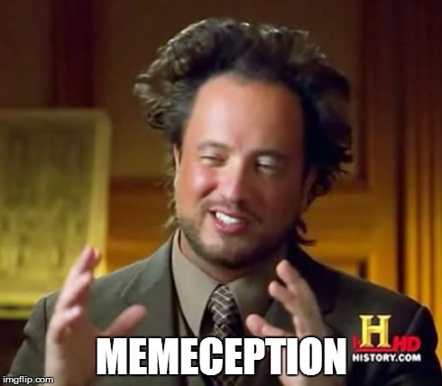 MEMECEPTION | image tagged in memes,ancient aliens | made w/ Imgflip meme maker