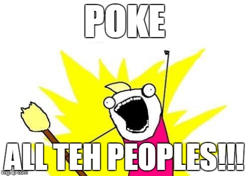 X All The Y Meme | POKE ALL TEH PEOPLES!!! | image tagged in memes,x all the y | made w/ Imgflip meme maker