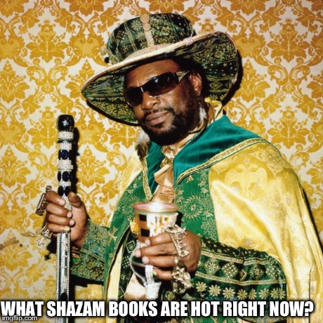 Pimp Don Magic Juan | WHAT SHAZAM BOOKS ARE HOT RIGHT NOW? | image tagged in pimp don magic juan | made w/ Imgflip meme maker