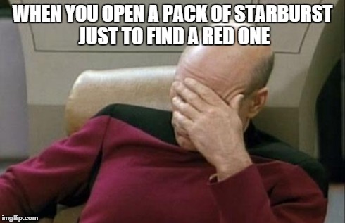 Captain Picard Facepalm | WHEN YOU OPEN A PACK OF STARBURST JUST TO FIND A RED ONE | image tagged in memes,captain picard facepalm | made w/ Imgflip meme maker