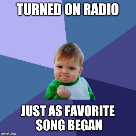 Success Kid | TURNED ON RADIO JUST AS FAVORITE SONG BEGAN | image tagged in memes,success kid,funny | made w/ Imgflip meme maker