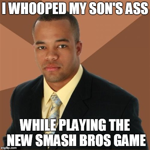 Successful Black Man | I WHOOPED MY SON'S ASS WHILE PLAYING THE NEW SMASH BROS GAME | image tagged in memes,successful black man,gaming | made w/ Imgflip meme maker