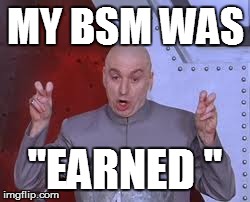 Dr Evil Laser | MY BSM WAS "EARNED
" | image tagged in memes,dr evil laser | made w/ Imgflip meme maker