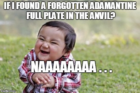 Evil Toddler Meme | IF I FOUND A FORGOTTEN ADAMANTINE FULL PLATE IN THE ANVIL? NAAAAAAAA . . . | image tagged in memes,evil toddler | made w/ Imgflip meme maker