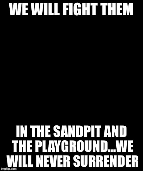 Baby Godfather | WE WILL FIGHT THEM IN THE SANDPIT AND THE PLAYGROUND...WE WILL NEVER SURRENDER | image tagged in memes,baby godfather | made w/ Imgflip meme maker