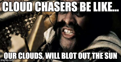 CLOUD CHASERS BE LIKE... OUR CLOUDS, WILL BLOT OUT THE SUN | image tagged in vape_memes | made w/ Imgflip meme maker