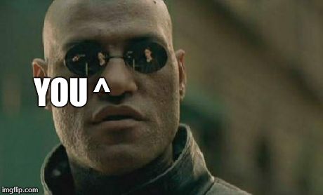 Matrix Morpheus Meme | YOU ^ | image tagged in memes,matrix morpheus | made w/ Imgflip meme maker
