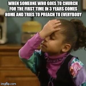 Olivia | WHEN SOMEONE WHO GOES TO CHURCH FOR THE FIRST TIME IN 3 YEARS COMES HOME AND TRIES TO PREACH TO EVERYBODY | image tagged in olivia | made w/ Imgflip meme maker