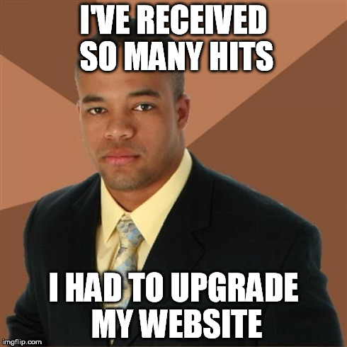 Successful Black Man Meme | I'VE RECEIVED SO MANY HITS I HAD TO UPGRADE MY WEBSITE | image tagged in memes,successful black man | made w/ Imgflip meme maker