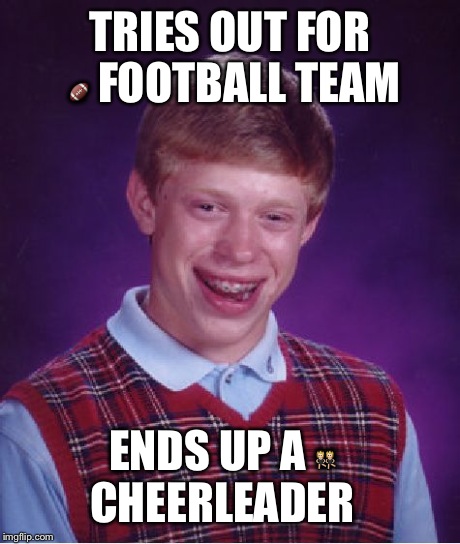 Bad Luck Brian Meme | TRIES OUT FOR ðŸˆ FOOTBALL TEAM ENDS UP A ðŸ‘¯ CHEERLEADER | image tagged in memes,bad luck brian | made w/ Imgflip meme maker