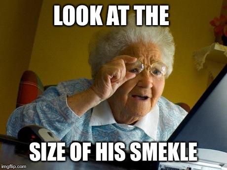 Grandma Finds The Internet | LOOK AT THE SIZE OF HIS SMEKLE | image tagged in memes,grandma finds the internet | made w/ Imgflip meme maker