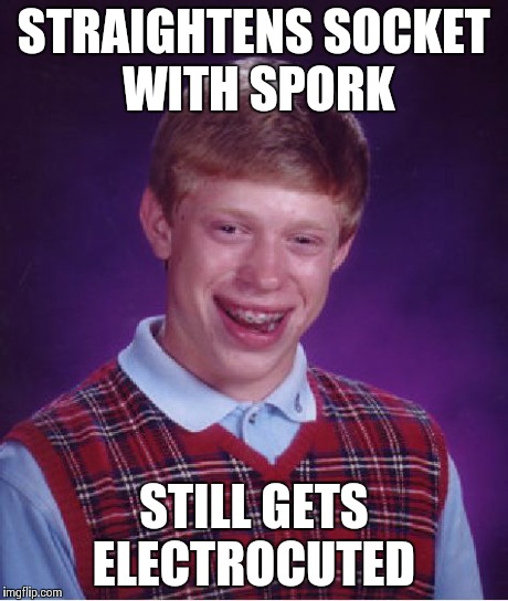Bad Luck Brian Meme | STRAIGHTENS SOCKET WITH SPORK STILL GETS ELECTROCUTED | image tagged in memes,bad luck brian | made w/ Imgflip meme maker