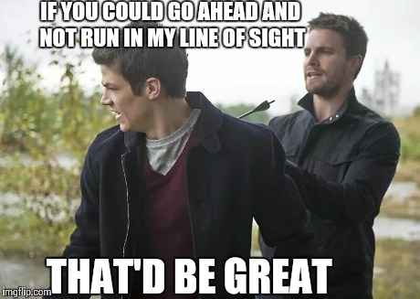 Flash and the Green Arrow | IF YOU COULD GO AHEAD AND NOT RUN IN MY LINE OF SIGHT THAT'D BE GREAT | image tagged in meme,funny,memes,arrow,bow and arrow | made w/ Imgflip meme maker