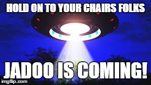 HOLD ON TO YOUR CHAIRS FOLKS JADOO IS COMING! | made w/ Imgflip meme maker