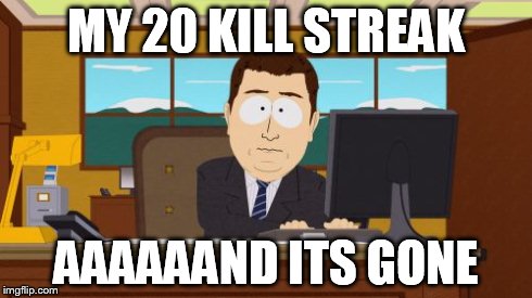 Aaaaand Its Gone | MY 20 KILL STREAK AAAAAAND ITS GONE | image tagged in memes,aaaaand its gone | made w/ Imgflip meme maker