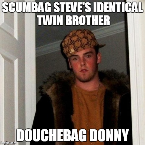 Seeing Double | SCUMBAG STEVE'S IDENTICAL TWIN BROTHER DOUCHEBAG DONNY | image tagged in memes,scumbag steve | made w/ Imgflip meme maker