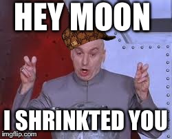 Dr Evil Laser | HEY MOON I SHRINKTED YOU | image tagged in memes,dr evil laser,scumbag | made w/ Imgflip meme maker