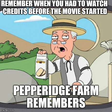 Pepperidge Farm Remembers | REMEMBER WHEN YOU HAD TO WATCH CREDITS BEFORE THE MOVIE STARTED PEPPERIDGE FARM REMEMBERS | image tagged in memes,pepperidge farm remembers,AdviceAnimals | made w/ Imgflip meme maker
