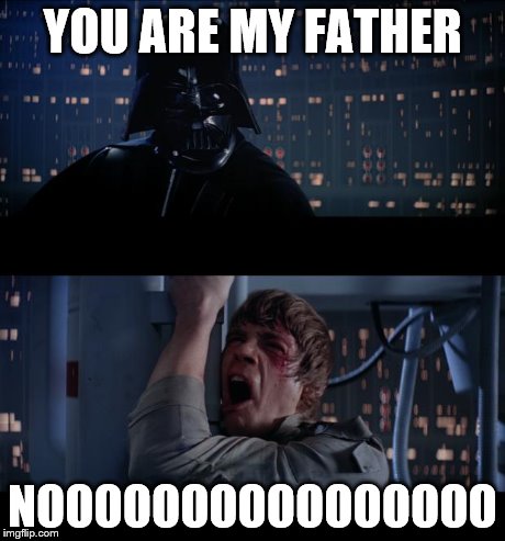 Star Wars No Meme | YOU ARE MY FATHER NOOOOOOOOOOOOOOOO | image tagged in memes,star wars no | made w/ Imgflip meme maker