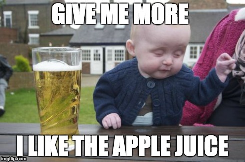 Drunk Baby Meme | GIVE ME MORE I LIKE THE APPLE JUICE | image tagged in memes,drunk baby | made w/ Imgflip meme maker
