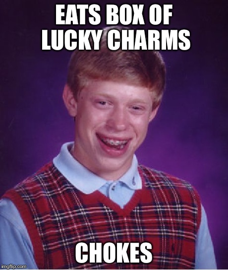 EATS BOX OF LUCKY CHARMS CHOKES | image tagged in memes,bad luck brian | made w/ Imgflip meme maker