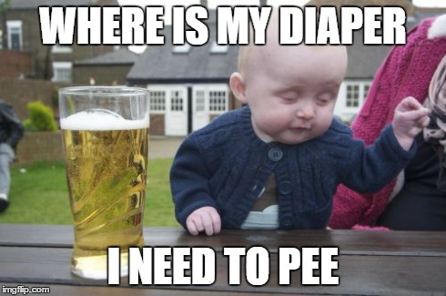 Drunk Baby | WHERE IS MY DIAPER I NEED TO PEE | image tagged in memes,drunk baby | made w/ Imgflip meme maker