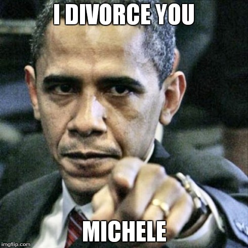 Pissed Off Obama | I DIVORCE YOU MICHELE | image tagged in memes,pissed off obama | made w/ Imgflip meme maker