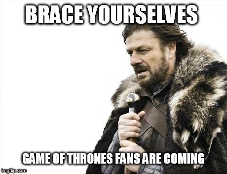 BRACE YOURSELVES GAME OF THRONES FANS ARE COMING | image tagged in memes,brace yourselves x is coming | made w/ Imgflip meme maker