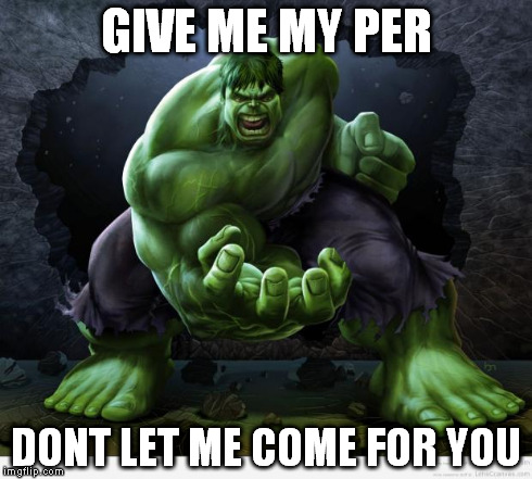 hulksmash | GIVE ME MY PER DONT LET ME COME FOR YOU | image tagged in hulksmash | made w/ Imgflip meme maker