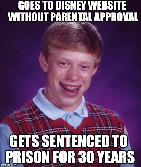 Bad Luck Brian Meme | GOES TO DISNEY WEBSITE WITHOUT PARENTAL APPROVAL GETS SENTENCED TO PRISON FOR 30 YEARS | image tagged in memes,bad luck brian | made w/ Imgflip meme maker
