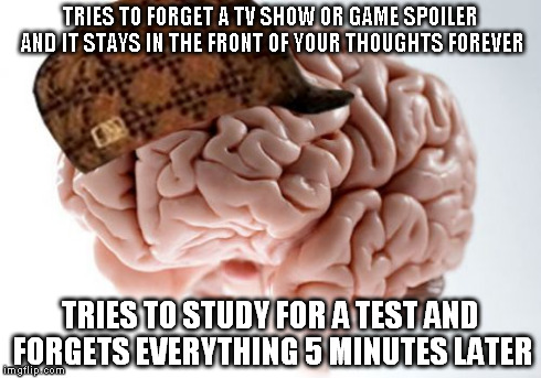 Scumbag Brain Meme | TRIES TO FORGET A TV SHOW OR GAME SPOILER AND IT STAYS IN THE FRONT OF YOUR THOUGHTS FOREVER TRIES TO STUDY FOR A TEST AND FORGETS EVERYTHIN | image tagged in memes,scumbag brain | made w/ Imgflip meme maker