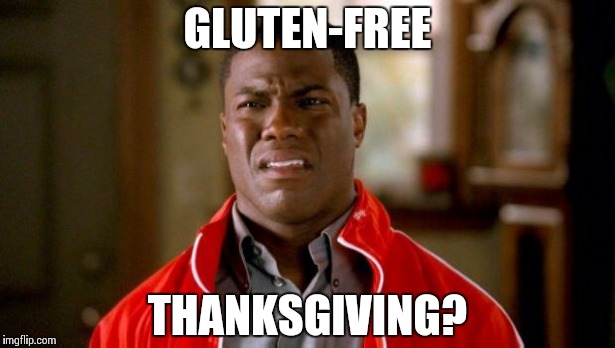 Kevin Hart | GLUTEN-FREE THANKSGIVING? | image tagged in kevin hart | made w/ Imgflip meme maker