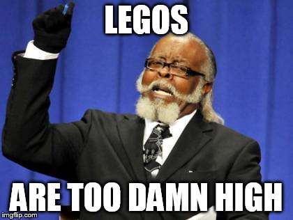 Too Damn High Meme | LEGOS ARE TOO DAMN HIGH | image tagged in memes,too damn high | made w/ Imgflip meme maker