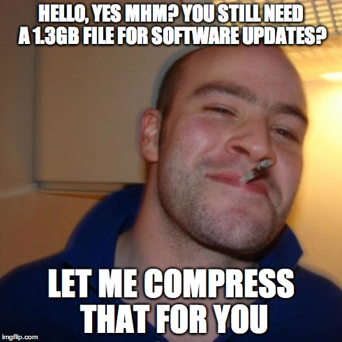 Good Guy Greg Meme | HELLO, YES MHM? YOU STILL NEED A 1.3GB FILE FOR SOFTWARE UPDATES? LET ME COMPRESS THAT FOR YOU | image tagged in memes,good guy greg | made w/ Imgflip meme maker