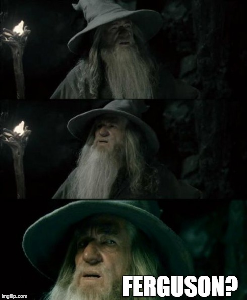 Confused Gandalf | FERGUSON? | image tagged in memes,confused gandalf | made w/ Imgflip meme maker