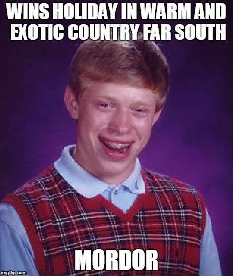 Bad Luck Brian | WINS HOLIDAY IN WARM AND EXOTIC COUNTRY FAR SOUTH MORDOR | image tagged in memes,bad luck brian | made w/ Imgflip meme maker